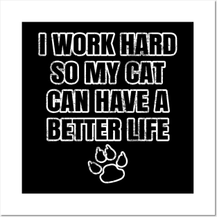 I Work Hard So My Cat Can Have A Better Life Posters and Art